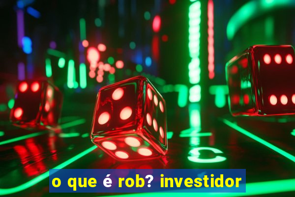 o que é rob? investidor