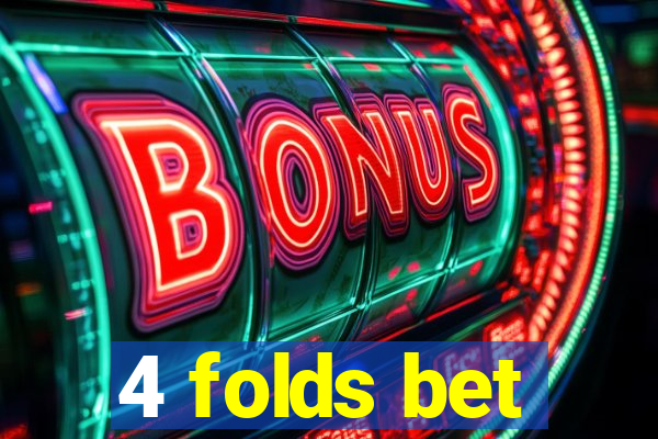 4 folds bet