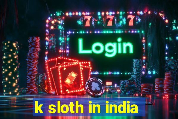 k sloth in india