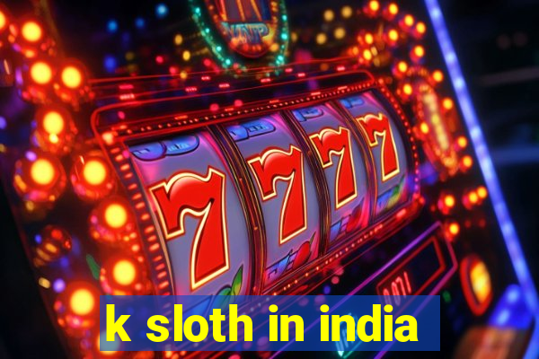 k sloth in india