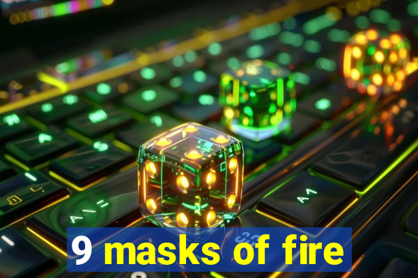 9 masks of fire