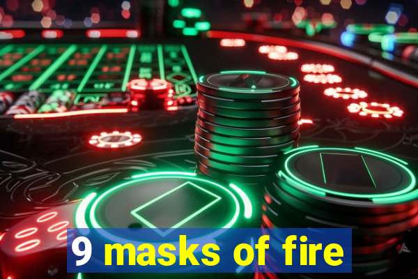 9 masks of fire