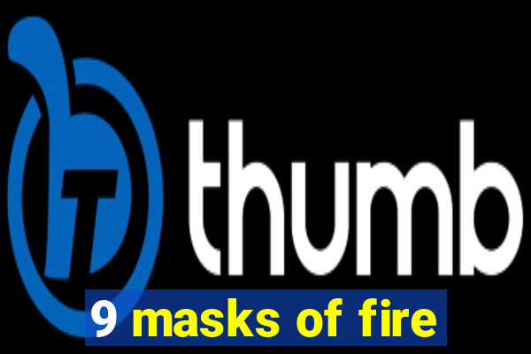 9 masks of fire