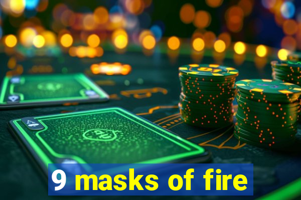 9 masks of fire