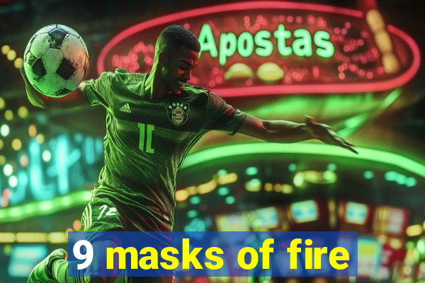 9 masks of fire