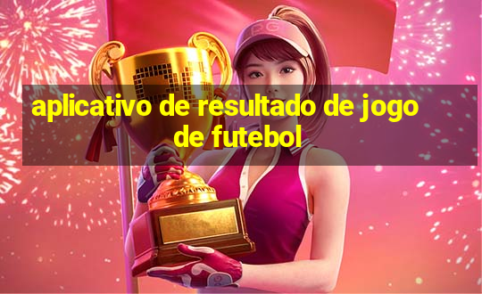 aplicativo de resultado de jogo de futebol