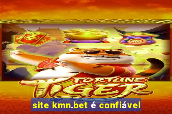 site kmn.bet é confiável