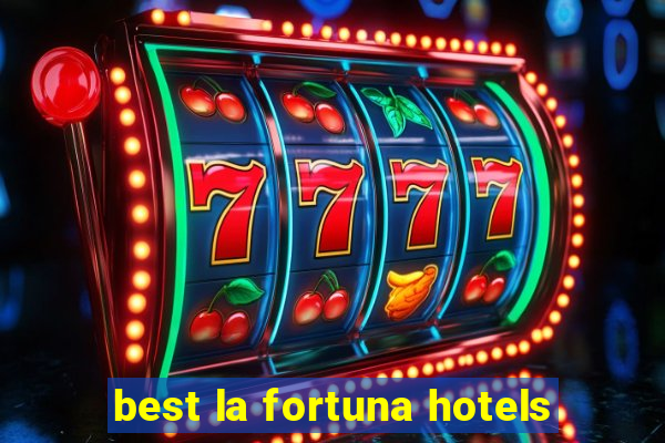 best la fortuna hotels