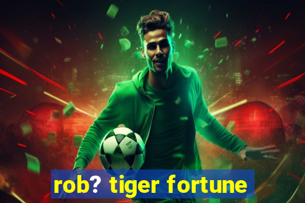 rob? tiger fortune