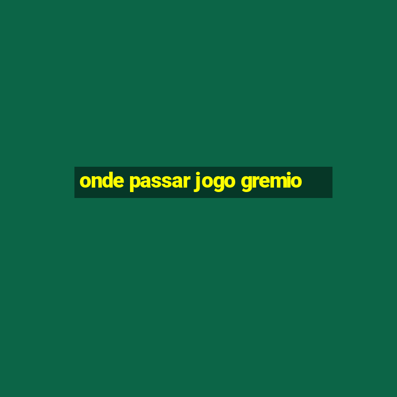 onde passar jogo gremio