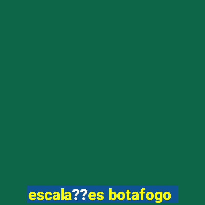 escala??es botafogo