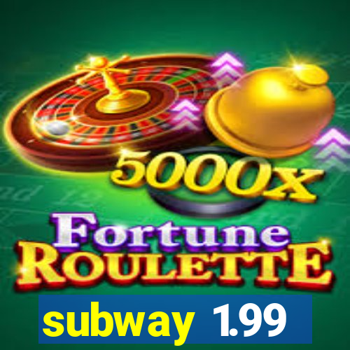 subway 1.99