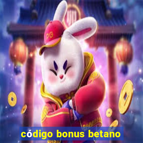 código bonus betano