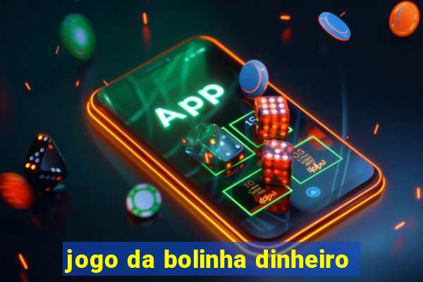 jogo da bolinha dinheiro