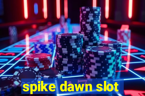 spike dawn slot