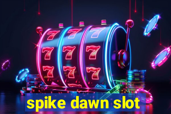 spike dawn slot