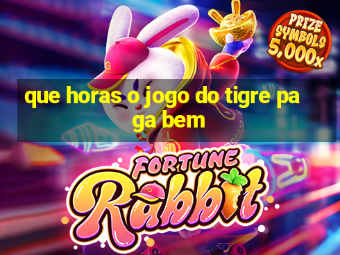 que horas o jogo do tigre paga bem