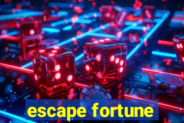 escape fortune