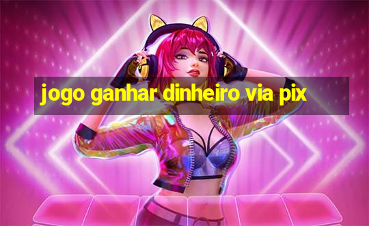 jogo ganhar dinheiro via pix