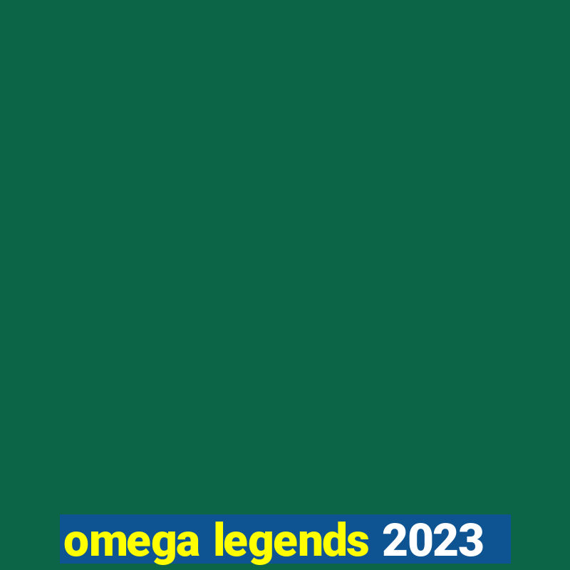 omega legends 2023