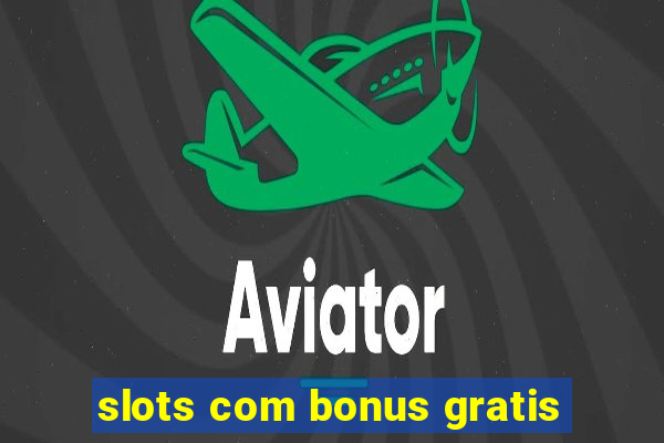 slots com bonus gratis