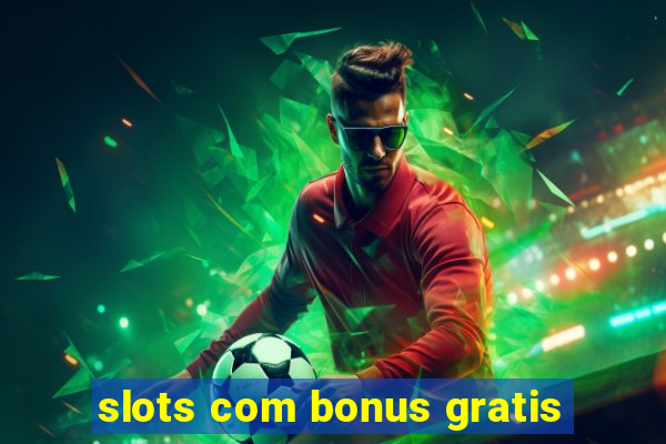 slots com bonus gratis