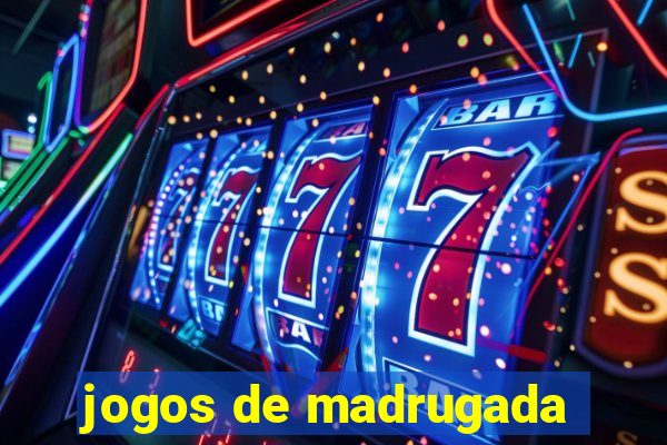 jogos de madrugada