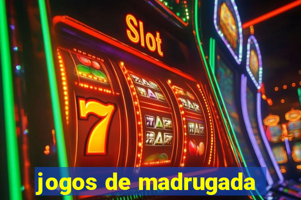 jogos de madrugada