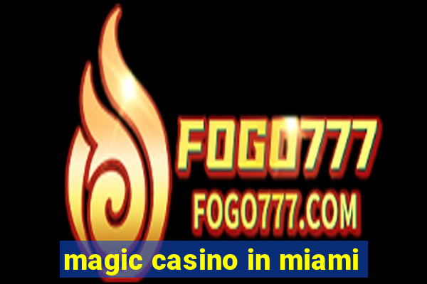 magic casino in miami