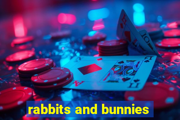 rabbits and bunnies