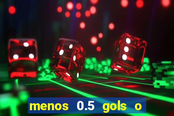 menos 0.5 gols o que significa