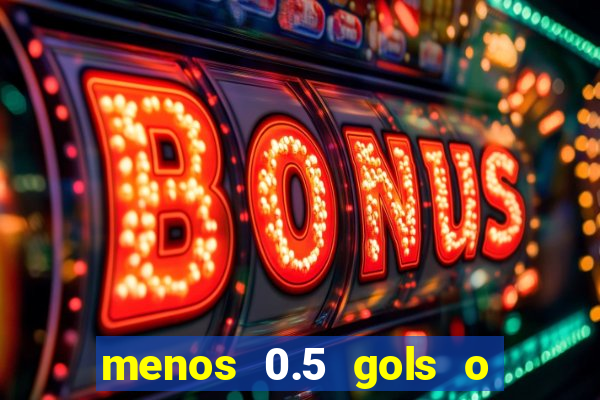 menos 0.5 gols o que significa