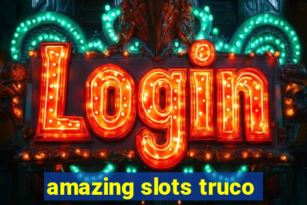 amazing slots truco