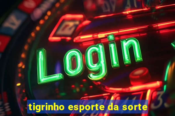 tigrinho esporte da sorte