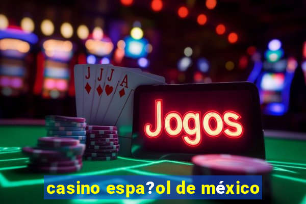 casino espa?ol de méxico