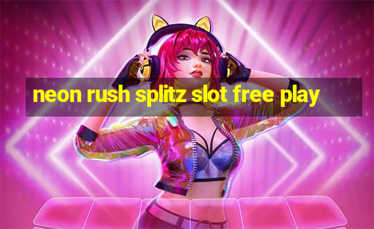 neon rush splitz slot free play