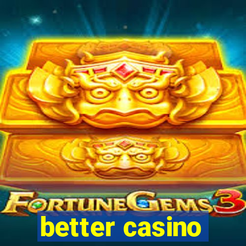 better casino