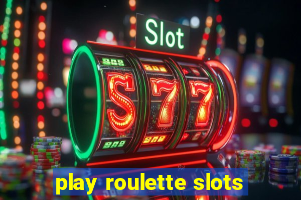 play roulette slots