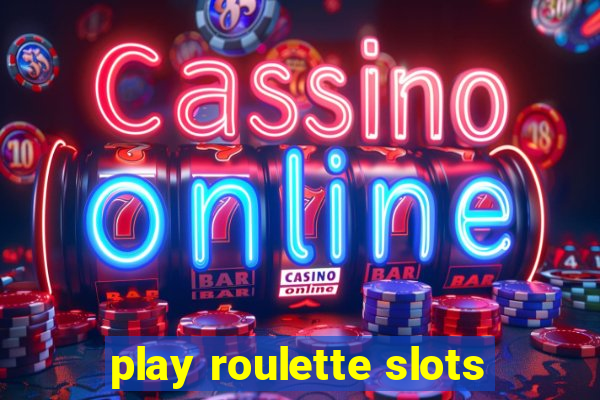 play roulette slots