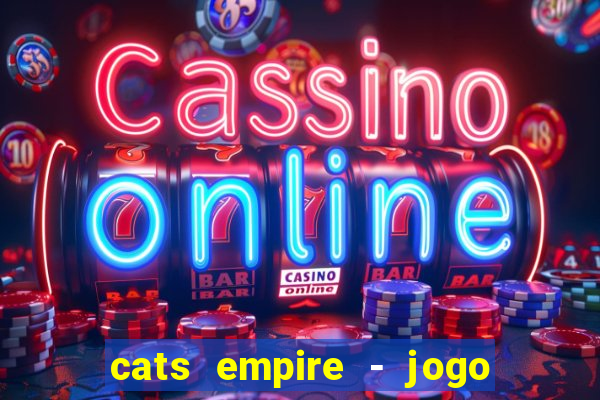 cats empire - jogo de gato