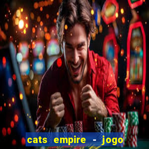 cats empire - jogo de gato