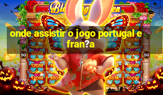 onde assistir o jogo portugal e fran?a