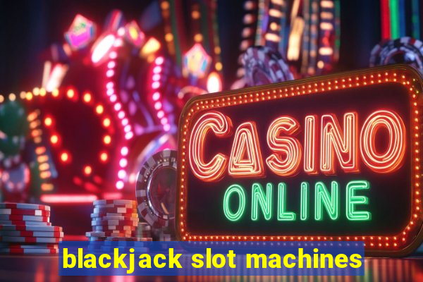 blackjack slot machines