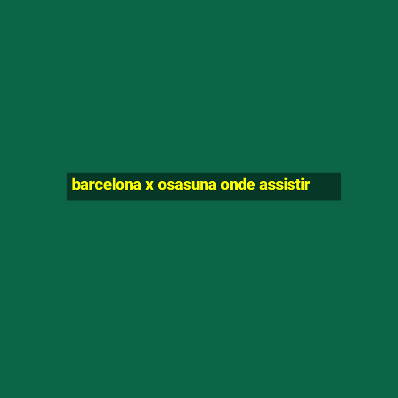 barcelona x osasuna onde assistir