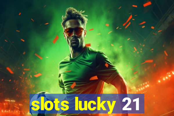 slots lucky 21