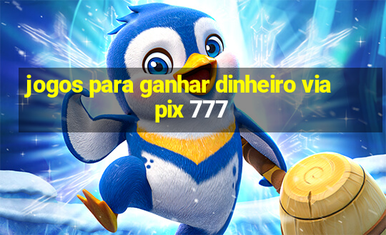 jogos para ganhar dinheiro via pix 777