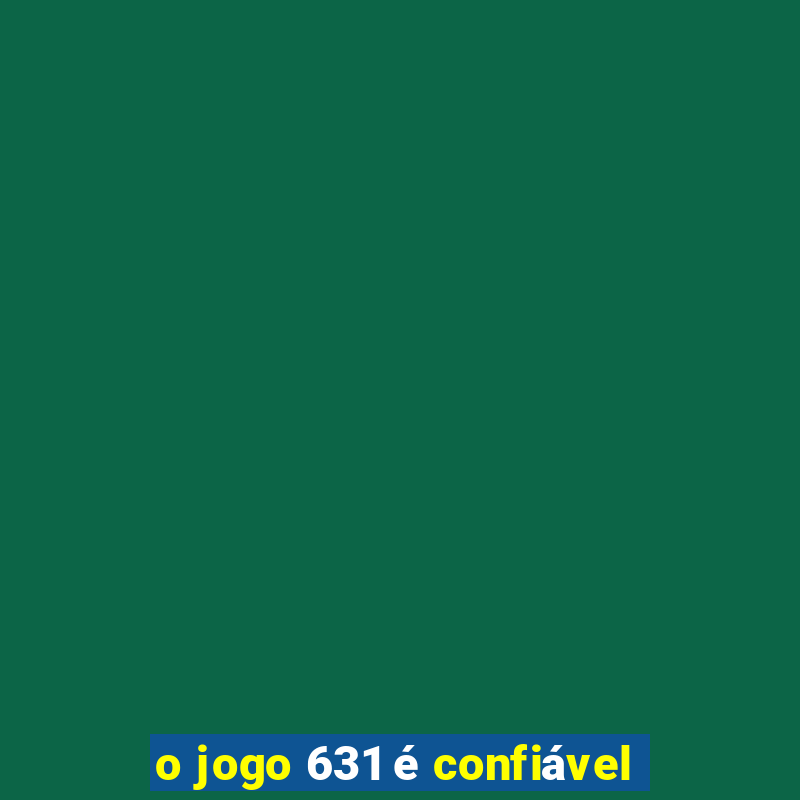 o jogo 631 é confiável