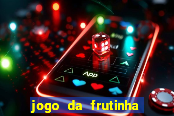 jogo da frutinha que d谩 dinheiro