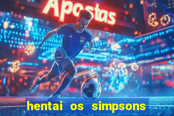 hentai os simpsons futebol e cerveja