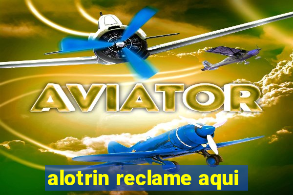 alotrin reclame aqui